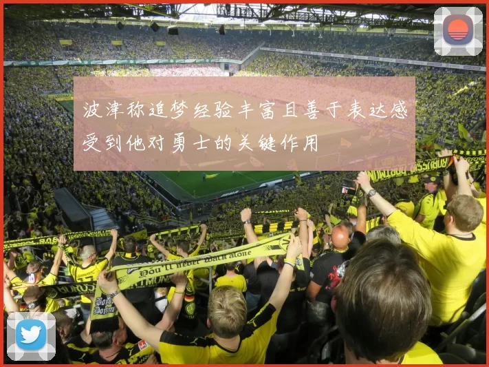波津称追梦经验丰富且善于表达感受到他对勇士的关键作用